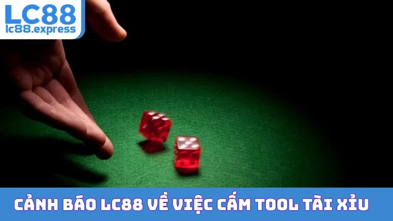 Cảnh báo LC88 về việc cấm tool tài xỉu