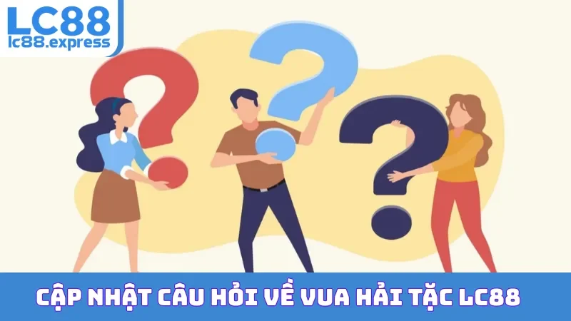 Cập nhật câu hỏi về Vua Hải Tặc LC88