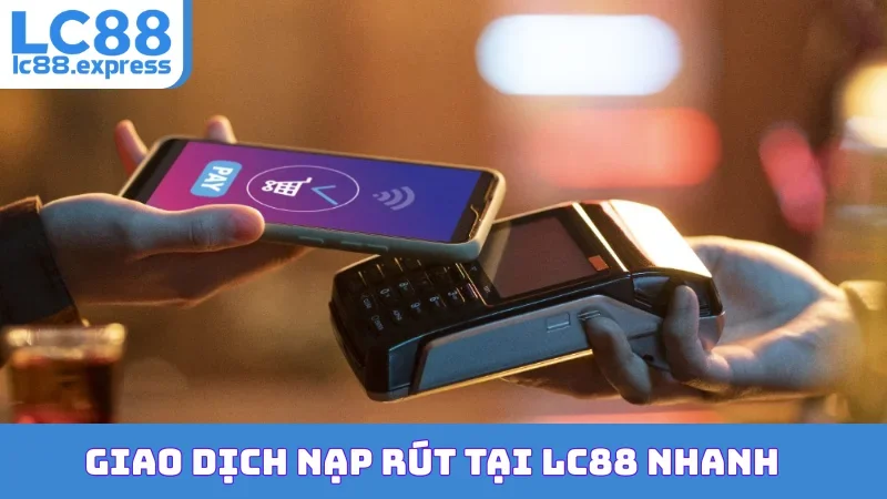 Giao dịch nạp rút tại LC88 nhanh